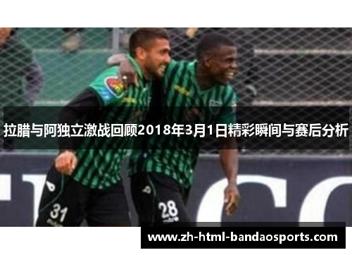拉腊与阿独立激战回顾2018年3月1日精彩瞬间与赛后分析